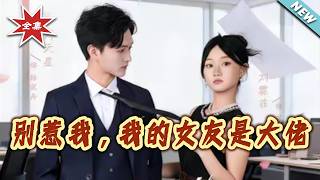 【大结局完整版】《别惹我，我的女友是大佬》第1~49集