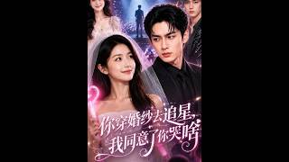 【高清全集】《你穿婚纱去追星，我同意了你哭啥》