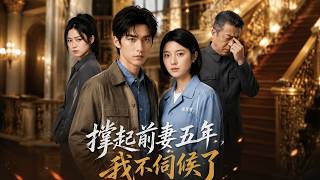 【高清全集】《撐起前妻五年，我不伺候了》
