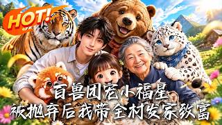 🔥被亲爹赶出家门？七岁萌娃手握动物听力，带全村挖参暴富，连野猪都在直播间打工！《百兽团宠小福星：被抛