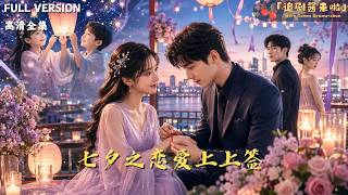 [MULTI SUB]《七夕之恋爱上上签》🍒十五年前他重伤，她拼命相救。十五年后联姻，他拒婚：我只娶