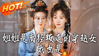 《姐姐是离经叛道的穿越女，我也是》第1~78集【高清完结合集】马铭婕&amp;初夏丨两姐妹穿越逆天改