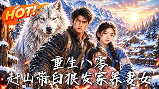 重生八零：赶山带白狼发家养妻女