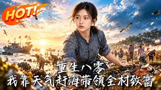 🔥重生后她退亲预警台风，被全村骂灾星；风暴来临，所有人跪求她救命！《重生八零：我靠天气赶海带领全村致