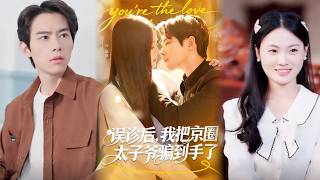 误诊后，我把京圈太子爷骗到手了