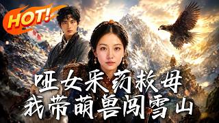 哑女采药救母，我带萌兽闯雪山