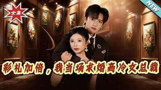 彩礼加倍，我当场求婚高冷女总裁