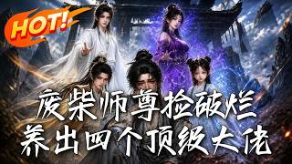 🔥废柴师尊靠捡破烂养出四个逆天大佬？全宗门攻山时他们集体不装了，身份曝光全网震惊！《废柴师尊捡破烂，