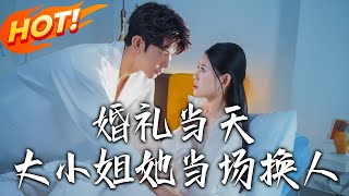 婚礼当天，大小姐她当场换人