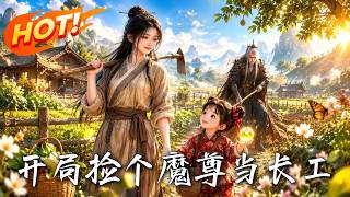 🔥她把重伤魔尊当丑汉捡回家，仙魔大佬争着种田，直到萌娃一颗仙丹揭开她竟是失忆仙后！《开局捡个魔尊当长