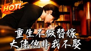 《重生不做替嫁：大佬他非我不娶》第1~80集【高清完结合集】丨退婚渣男嫁豪门，殊不知神秘大佬已暗恋我