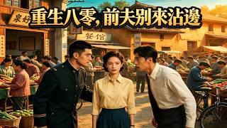 🔥重生1985！我彻底抛弃负心渣男，翻身做年代女大佬！新剧来袭💕【重生八零，前夫别来沾边】