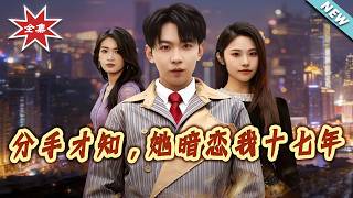 【大结局完整版】《分手才知，她暗恋我十七年》第1~80集