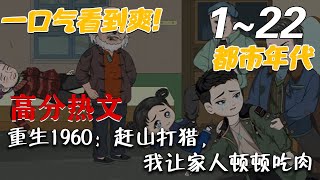 《重生1960：趕山打獵，我讓家人頓頓喫肉》第1~22集。 上輩子，因爲一個女人，害死了全家。這一世
