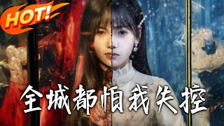 《全城都怕我失控》第1~60集【高清完结合集】丨