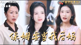 [MULTI SUB]《保姆要当我后妈》🍒保姆和假总裁联手霸占豪宅还把真千金赶出家门？