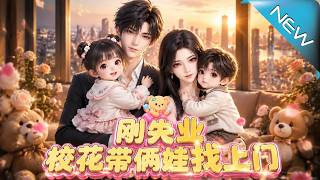 【大结局完整版】刚被开除，龙凤胎竟当街喊他爸爸！孩子妈还是冰山女总裁，奶爸系统一开，人生彻底翻盘《刚