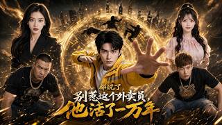 【高清全集】《都说了别惹这个外卖员，他活了一万年》