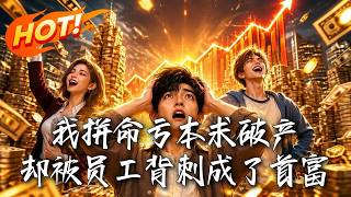 🔥破产就能拿千亿！他狂招废柴、猛投烂项目求亏本，谁知竟被员工疯狂赚钱“背刺”，被迫成了世界首富！《我