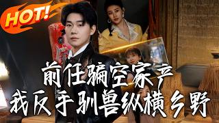 前任骗空家产，我反手驯兽纵横乡野