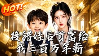 🔥接错娃，首富狂砸三百万求同居！失语少爷开口喊妈，霸总强宠手撕心机恶女，看画师如何逆袭豪门阔太！《接