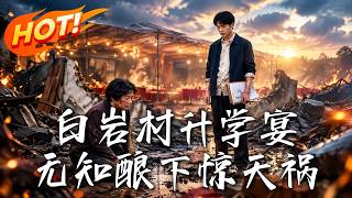 🔥學霸點破陞學宴致命隱患，反遭全村痛罵排擠！直到一聲巨響釀成驚天大禍，儅初嘲笑他的人全慌了！《白巖村
