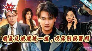 【大结局完整版】《我是反派演技一流，哎妳别报警啊》第1~54集