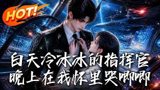 🔥昨晚还在她怀里哭唧唧，高冷长官今早竟断片下令：“找出昨夜那女人！”助理傻眼：要我抓我自己！《白天冷