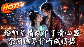 《给师兄情敌下了清心蛊，奈何他耳背听成情蛊》