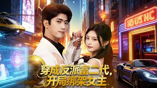 Transmigrated as the Villainous Second-Gen Rich Kid, I Kidnapped the Female Lead at the Start