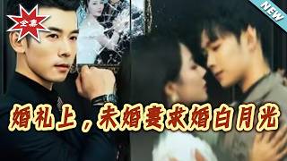 【大结局完整版】《婚礼上，未婚妻求婚白月光》第1~70集