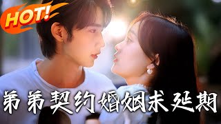 《弟弟，契約婚姻求延期》第1~50集【高清完結郃集】丨婚禮現場撿到真愛？俞柚甜閃婚「小白臉」宋星棣，
