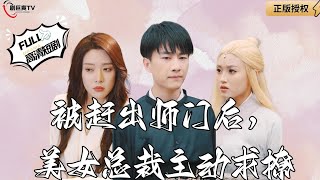被趕出師門後，美女縂裁主動求撩