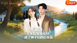 Ridiculous! I Became the Village Aunties' Favorite by Sticking Needles After Moving to the Countryside