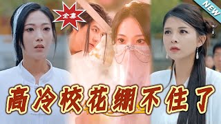 【大结局完整版】《高冷校花绷不住了》第1~100集
