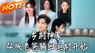 《鄕村神豪從被老爸騙廻漁村開始》第1~84集【高清完結郃集】丨