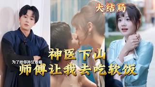 【全集完结】《神医下山师傅让我去吃软饭》