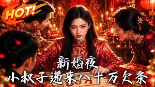 🔥新婚夜，小叔递来八十万欠条，她被扣证件困住！一组证据亮出，婆家当场傻眼！《新婚夜，小叔子递来八十万
