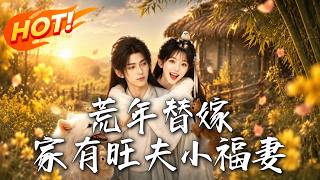 🔥替嫁病秧子冲喜，怎料天生异香竟成救命神药！旺夫小福妻不仅治愈夫君，更玩转商海带全家逆袭暴富！《荒年