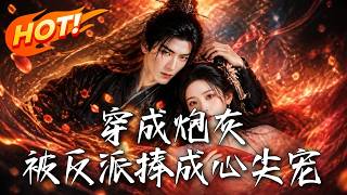 🔥开局活不过三集！误伤疯批反派后她连夜逃命，本以为必死无疑，怎么反被暴戾大佬步步紧逼、强宠上天！《穿