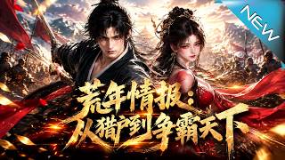 【大结局完整版】败家猎户觉醒情报系统逆袭乱世从养活全家到争霸天下《荒年情报：从猎户到争霸天下》第1~