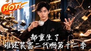 《都重生了，谁还装富二代啊 第十二季》