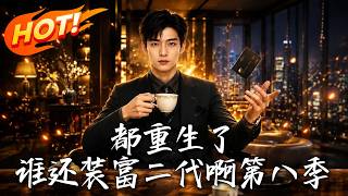 都重生了，谁还装富二代啊第八季