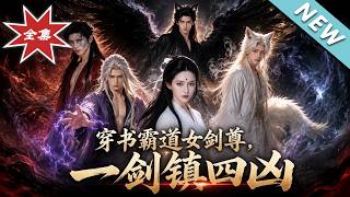 【大結侷完整版】開侷逆徒想造反，我靠擼貓把四大兇獸馴成護短粘人精《穿書霸道女劍尊，一劍鎮四兇》第1~