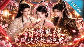 【大结局完整版】太傅辱她朽木难雕，她反手揭穿科场旧案让其身败名裂《错嫁良缘：风波尽处始见君》第1~8