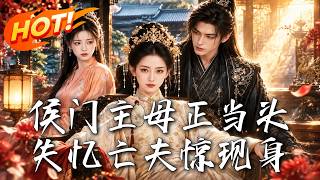 🔥假冒侯夫人守寡三年，失忆丈夫带新欢归来！她主动自揭假婚，借军粮冤案绝地反杀，一举扳倒当朝权臣！《侯