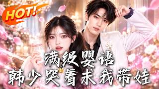 《满级婴语：韩少哭着求我带娃》