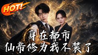 身在都市：仙帝脩爲我不裝了