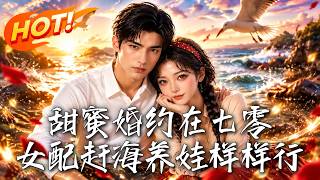 甜蜜婚约在七零，女配赶海养娃样样行