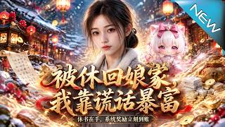 【大结局完整版】被休弃的村妇靠谎话让家徒四壁变金山，前夫跪求复合时，她已转身成了首富《被休回娘家，我
